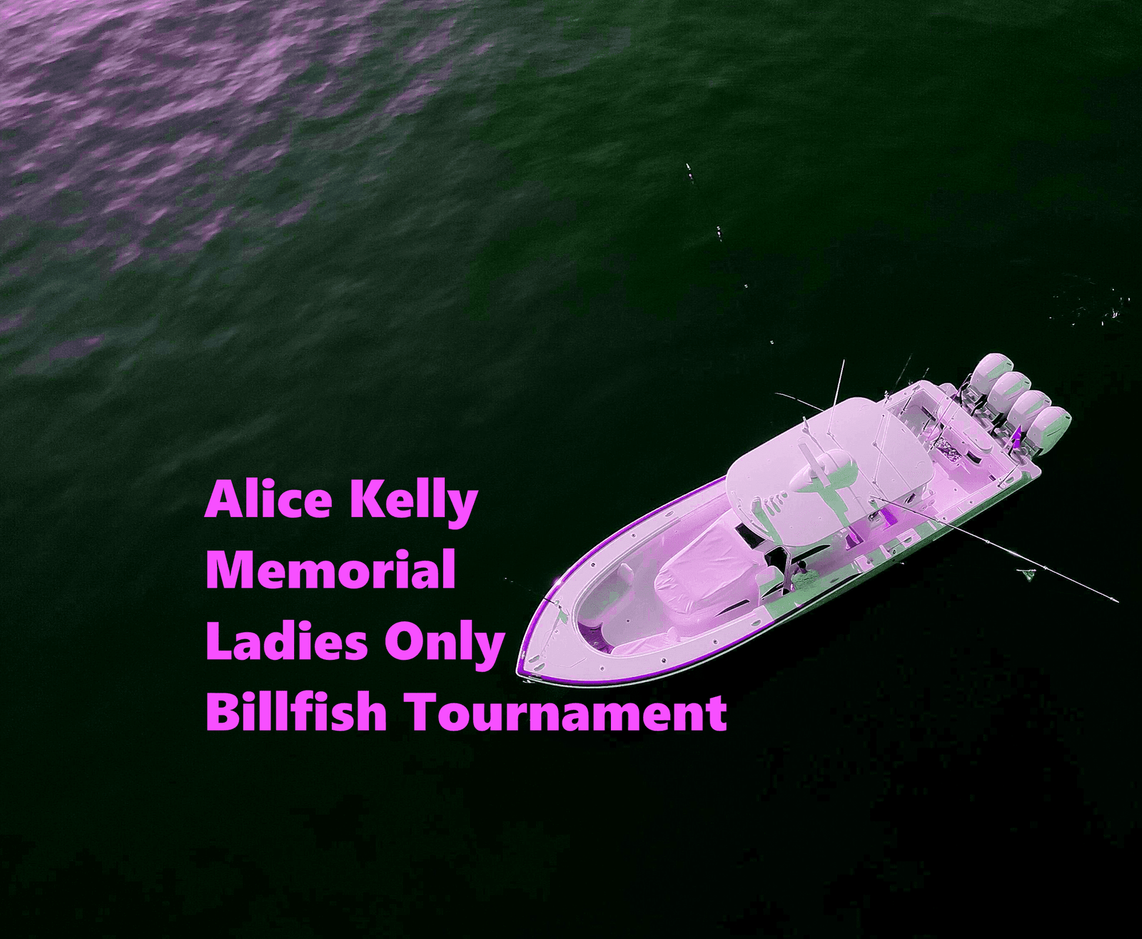 Aerial photo of a sportfishing boat on the water with "Alice Kelly Memorial Ladies Only Billfish Tournament" text overlay